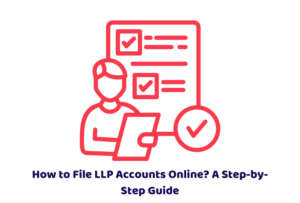 How to File LLP Accounts Online? A Step-by-Step Guide